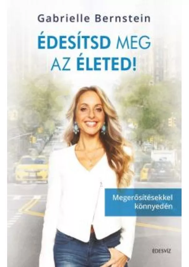 Gabrielle Bernstein - Édesítsd meg az életed! /Megerősítésekkel könnyedén