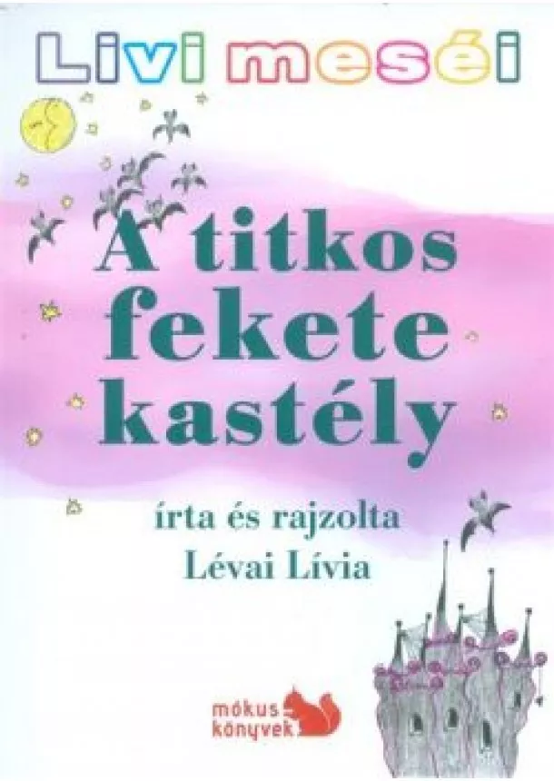 Lévai Lívia - A TITKOS FEKETE KASTÉLY /LIVI MESÉI