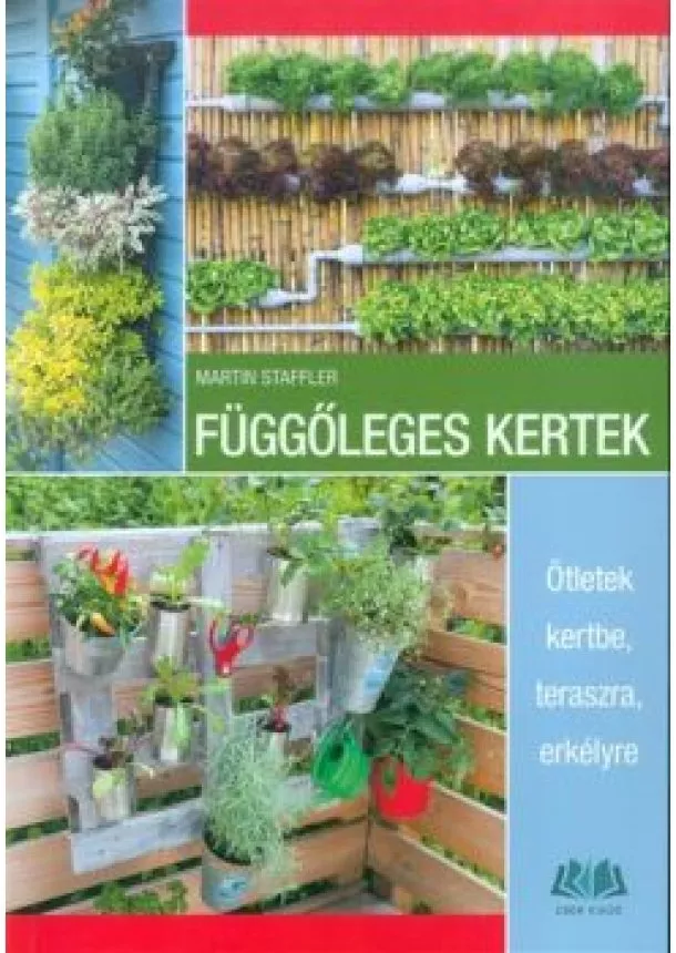 Martin Staffler - Függőleges kertek /Ötletek kertbe, teraszra, erkélyre