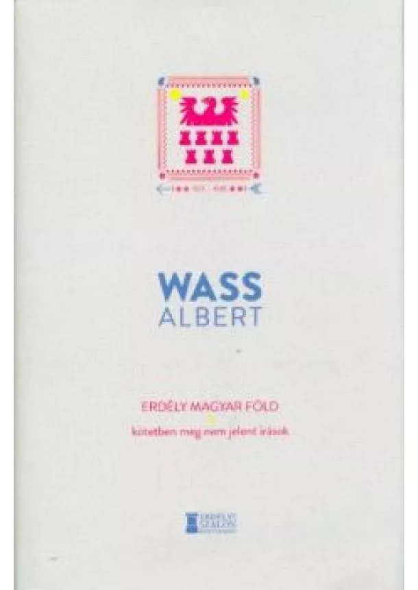 Wass Albert - Erdély magyar föld - Kötetben meg nem jelent írások 1925-1945