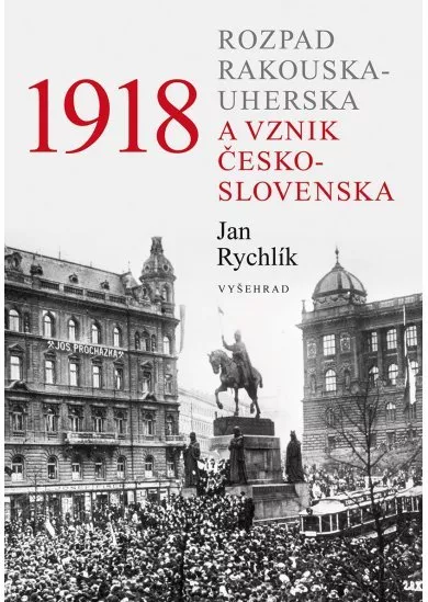 1918 - Rozpad Rakouska-Uherska a vznik Československa