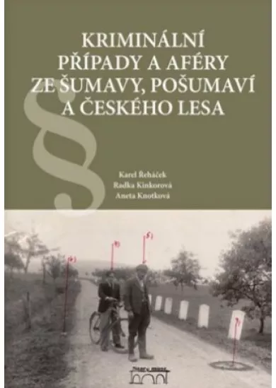 Kriminální případy a aféry ze Šumavy, Pošumaví a Českého lesa