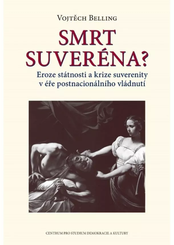 Vojtěch Belling - Smrt suveréna? - Eroze státnosti a krize suverenity v éře postnacionálního vládnutí