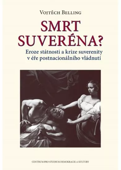 Smrt suveréna? - Eroze státnosti a krize suverenity v éře postnacionálního vládnutí