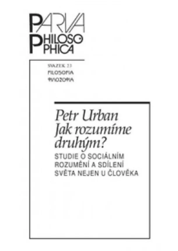 Petr Urban - Jak rozumíme druhým? - Studie o sociálním rozumění a sdílení světa nejen u člověka