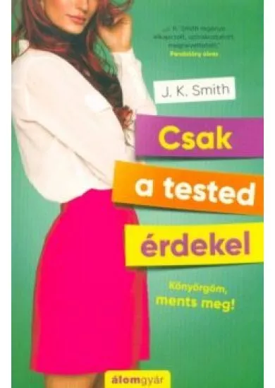 Csak a tested érdekel - Könyörgöm, ments meg!