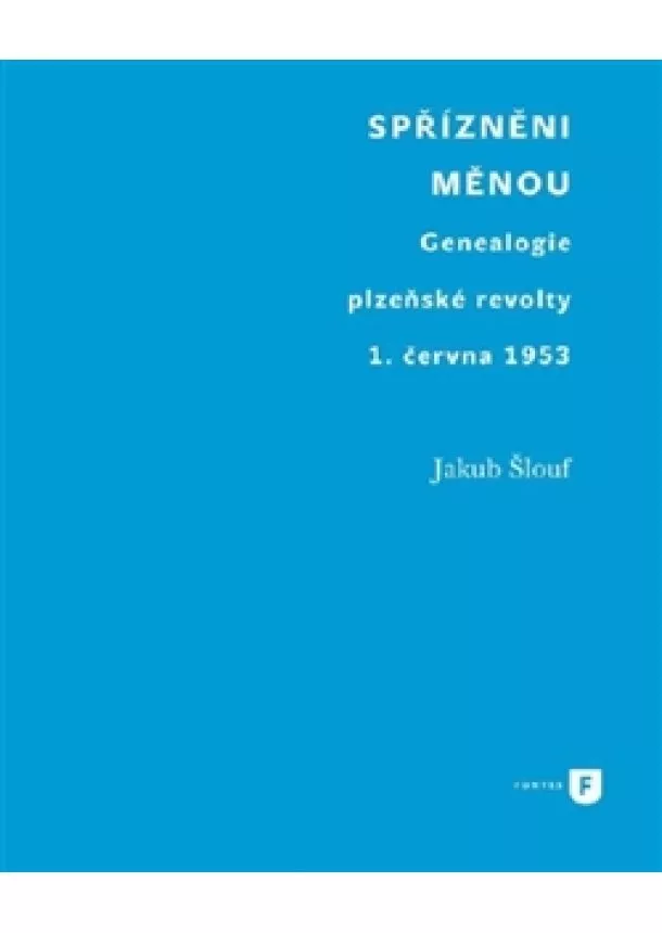 Jakub Šlouf - Spřízněni měnou - Genealogie plzeňské revolty 1. června 1953