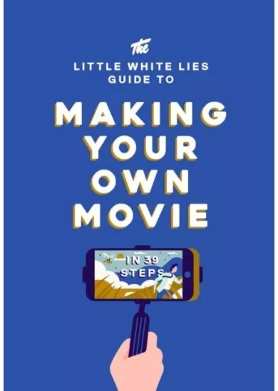 The Little White Lies Guide to Making Your Own Movie