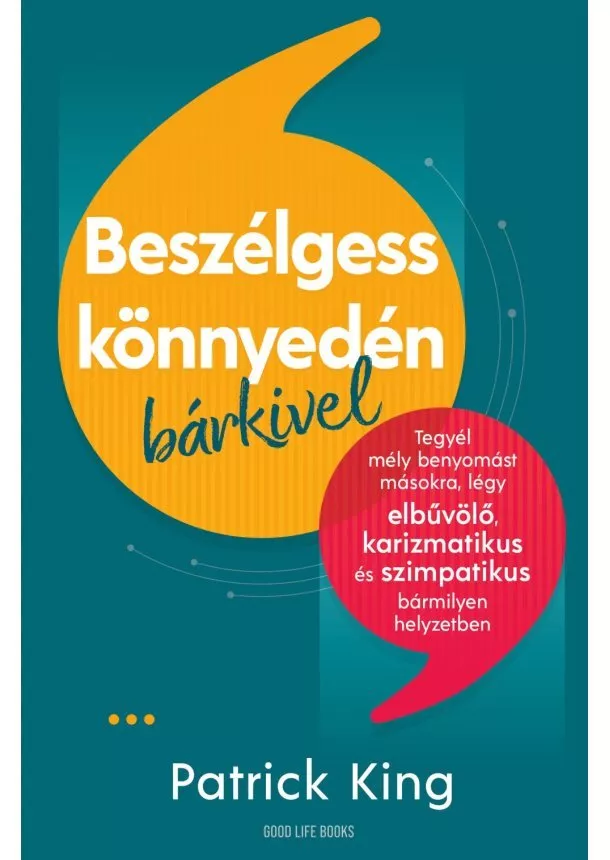 Patrick King - Beszélgess könnyedén bárkivel - Tegyél mély benyomást másokra, légy elbűvölő, karizmatikus és szimpatikus bármilyen helyzetben