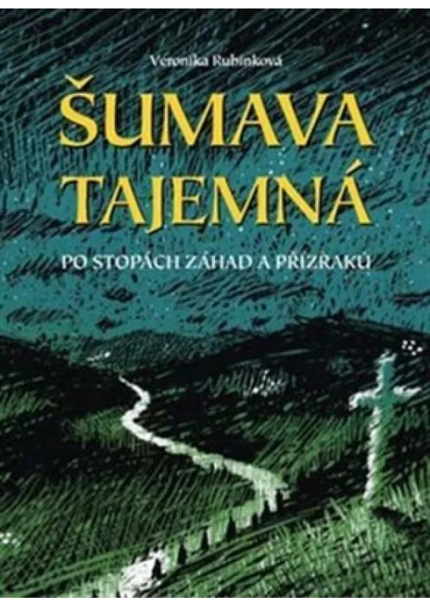 Veronika Rubínková - Šumava tajemná - Po stopách záhad a příz