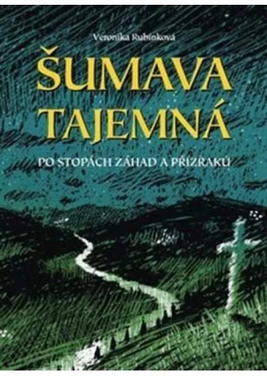 Šumava tajemná - Po stopách záhad a příz