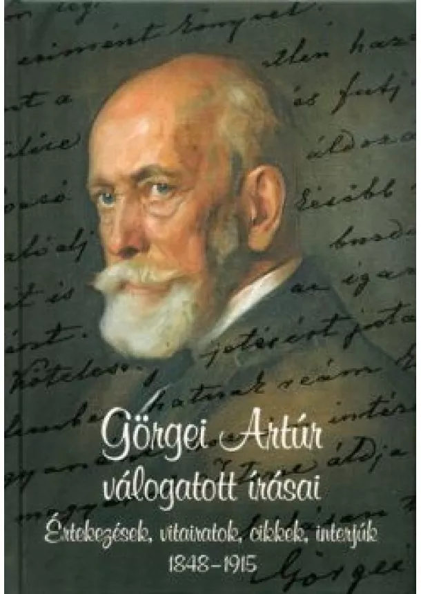 Válogatás - Görgei Artúr válogatott írásai /Értekezések, vitairatok, cikkek, interjúk 1848-1915.