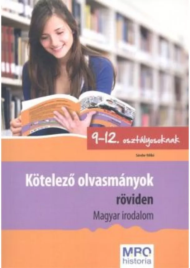 Sándor Ildikó - Kötelező olvasmányok röviden - Magyar irodalom /9-12. osztályosoknak