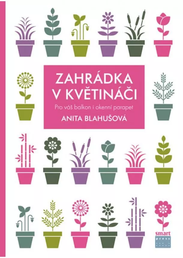 Anita Blahušová - Zahrádka v květináči - Pro váš balkon i okenní parapet