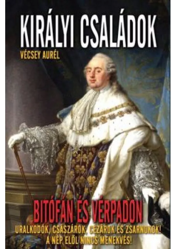 VÉCSEY AUREL - Királyi családok bitófán és vérpadon