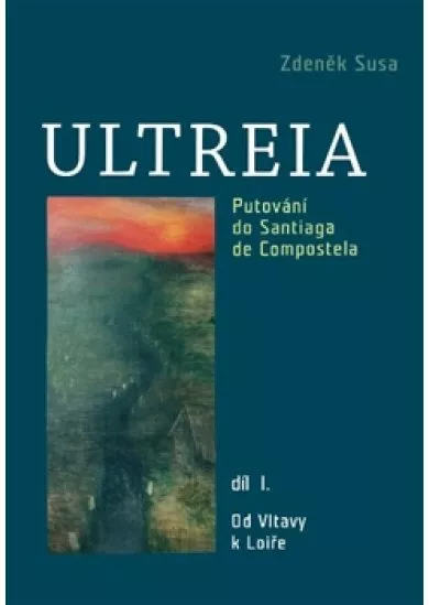 Ultreia I - Putování do Santiaga de Compostela. díl I.Od Vltavy k Loiře