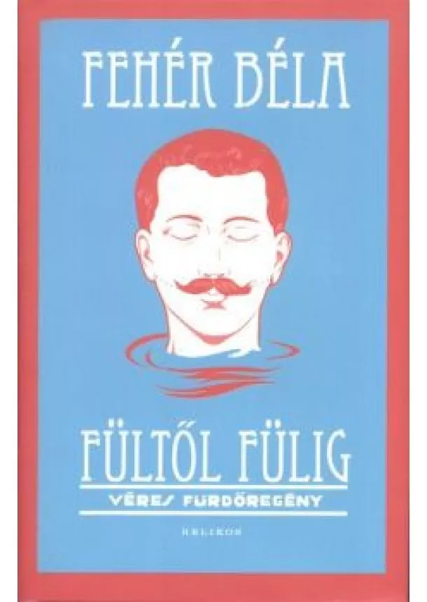 Fehér Béla - Fültől fülig /Véres fürdőregény