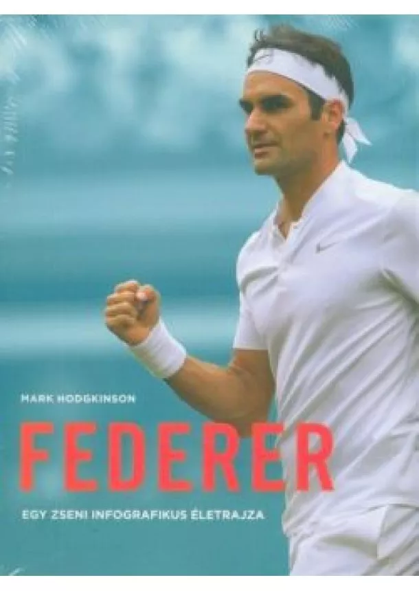 Mark Hodgkinson - Federer - Egy zseni infografikus életrajza