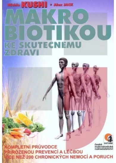 Makrobiotikou ke skutečnému zdraví - kompletní průvodce přirozenou prevencí a léčbou více než 200 chronických nemocí a poruch