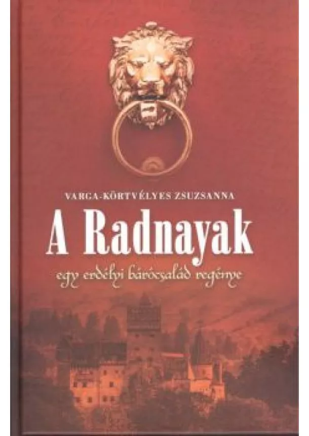 Varga-Körtvélyes Zsuzsanna - A RADNAYAK /EGY ERDÉLYI BÁRÓCSALÁD REGÉNYE