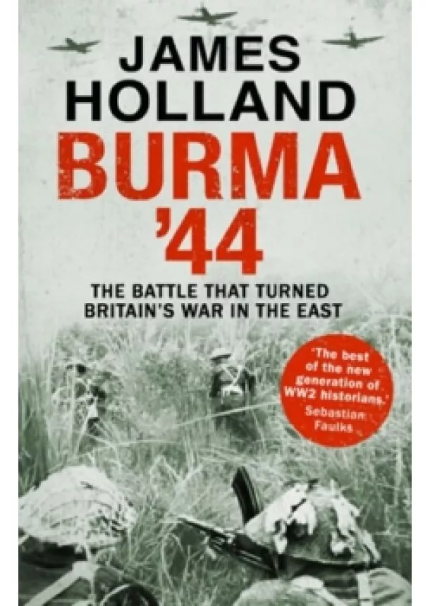 James Holland - Burma ´44 : The Battle That Turned Britain´s War in the East