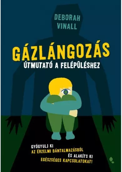 Gázlángozás - Útmutató a felépüléshez - Gyógyulj ki az érzelmi bántalmazásból és alakíts ki egészséges kapcsolatokat!