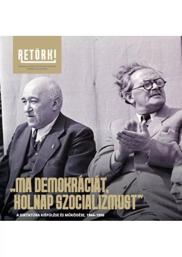 Ma demokráciát, holnap szocializmust - A diktatúra kiépülése és működése, 1944-1956