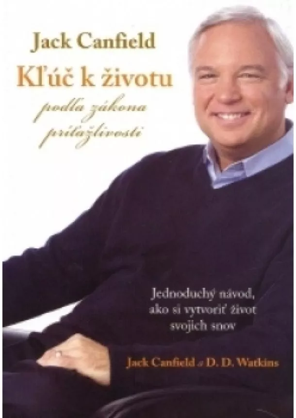 Jack Canfield - Kľúč k životu podľa zákona príťažlivosti - Jednoduchý návod, ako si vytvoriť život svojich snov