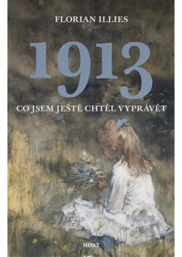 Florian Illies - 1913 Co jsem ještě chtěl vyprávět