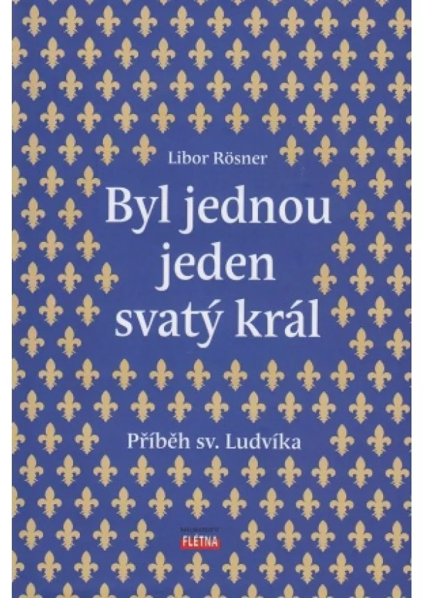 Libor Rösner - Byl jednou jeden svatý král - Příběh sv. Ludvíka