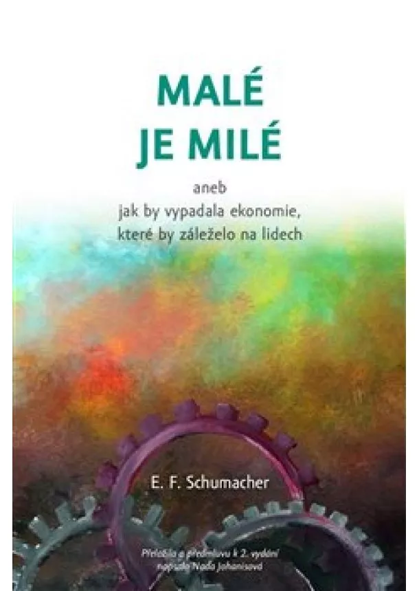 E.F. Schumacher - Malé je milé - aneb jak by vypadala ekonomie, které by záleželo na lidech