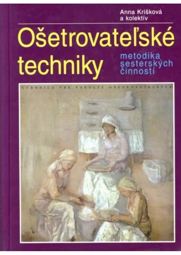 Anna Krišková, kolektiv - Ošetrovateľské techniky - Metodika sesterských činností