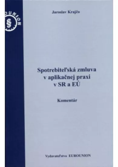 Spotrebiteľská zmluva v aplikačnej praxi v SR a EÚ - komentár