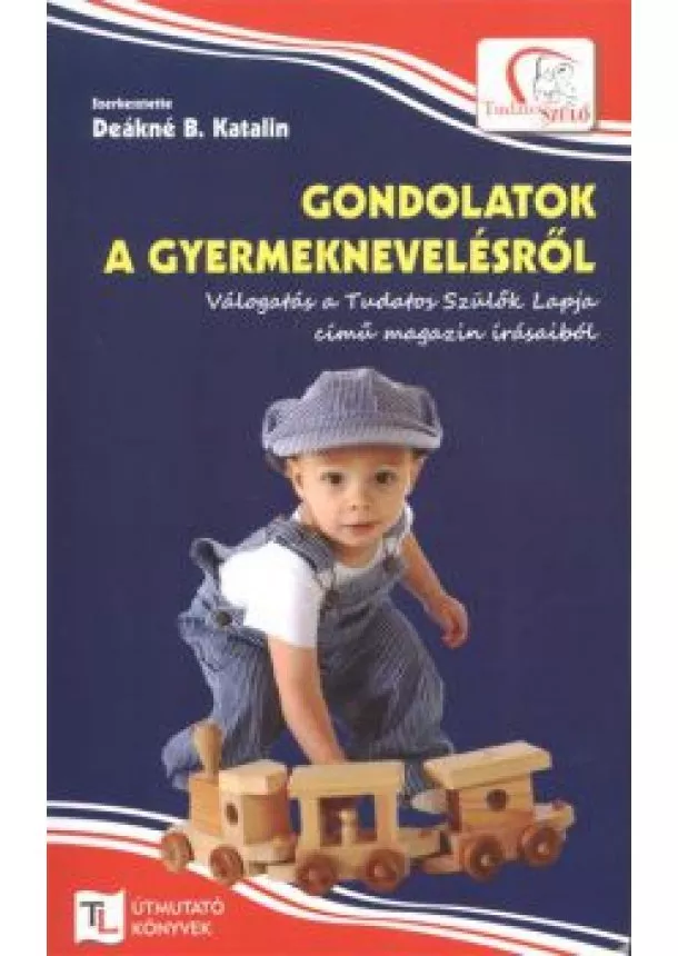 Deákné B. Katalin - Gondolatok a gyermeknevelésről /Tudatos Lépés útmutató könyvek