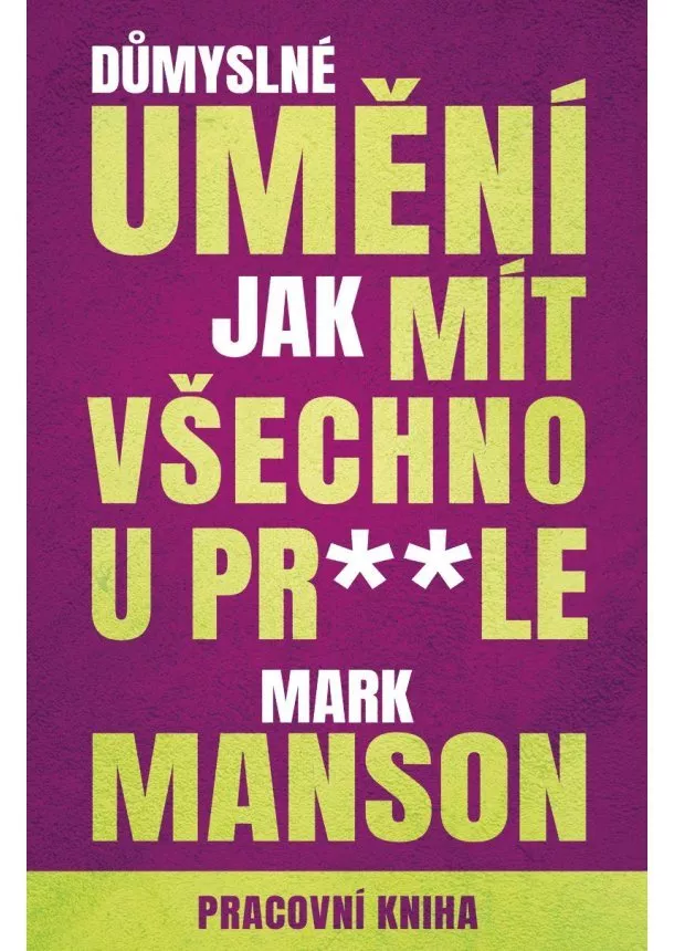 Mark Manson - Důmyslné umění, jak mít všechno u prdele - Pracovní kniha