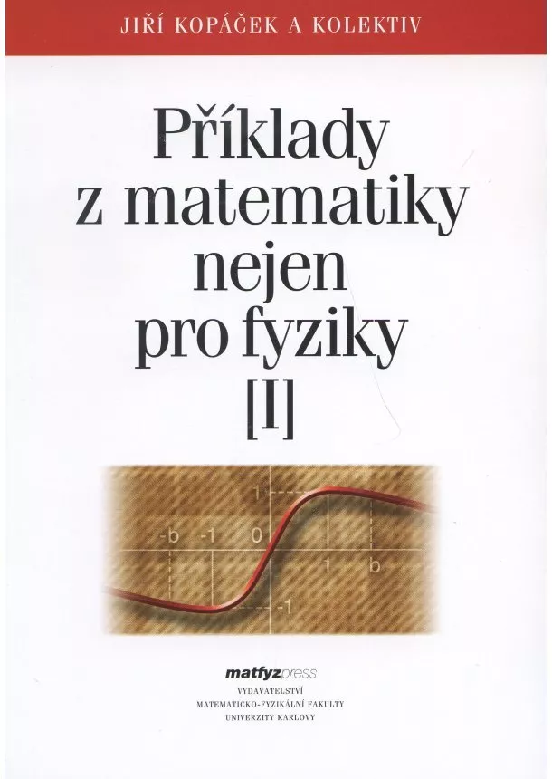 Jiří Kopáček a kolektív - Příklady z matematiky nejen pro fyziky I.