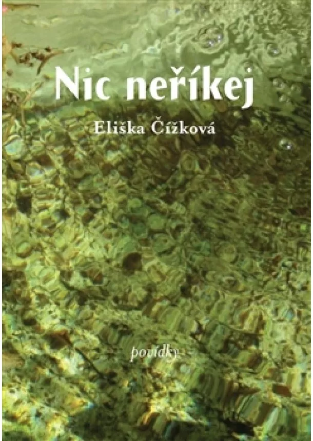 Eliška Čížková - Nic neříkej - Povídky