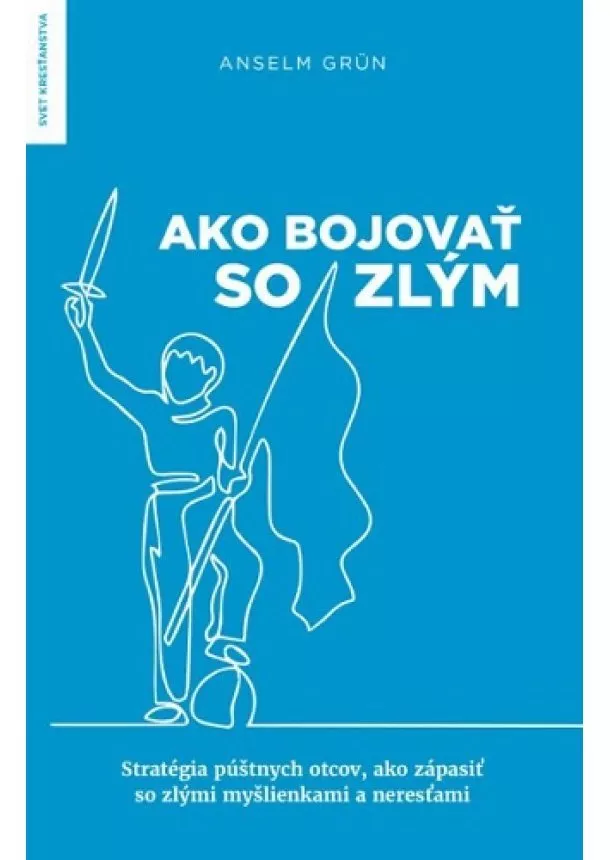 Anselm Grün - Ako bojovať so zlým - Stratégia púštnych otcov, ako zápasiť so zlými myšlienkami a neresťami