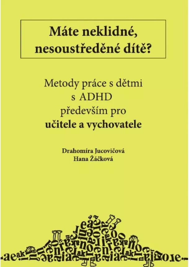 Drahomíra Jucovičová, Hana Žáčková - Máte neklidné, nesoustředěné dítě? - Metody práce s dětmi s ADHD především pro učitele a vychovatele