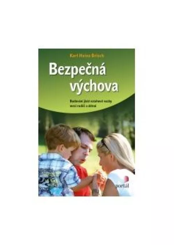 Karl Heinz Brisch - Bezpečná výchova - Budování jisté vztahové vazby mezi rodiči a dětmi