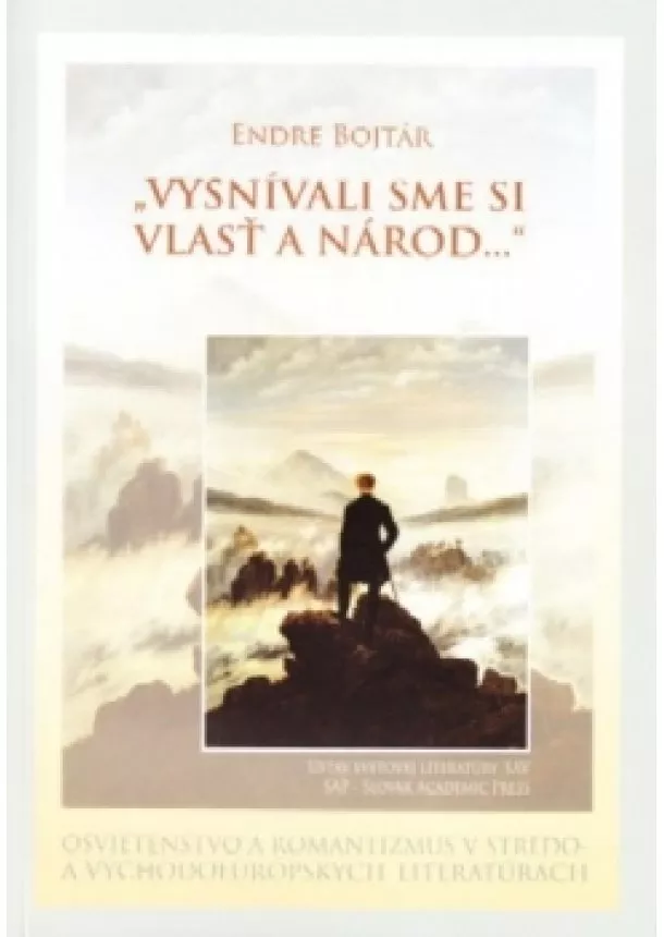 Endre Bojtár - Vysnívali sme si vlasť a národ... -  Osvietenstvo a romantizmus v stredo- a východoeurópskych literatúrach