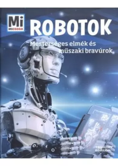 Robotok - Mesterséges elmék és műszaki bravúrok /Mi Micsoda 15.