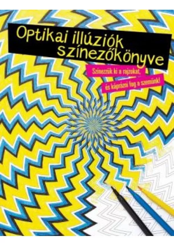 Színező - Optikai illúziók színezőkönyve /Szinezzük ki a rajzokat, és káprázni fog a szemünk!