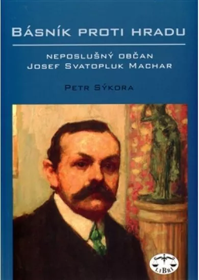 Básník proti Hradu - neposlušný občan Josef Svatopluk Machar