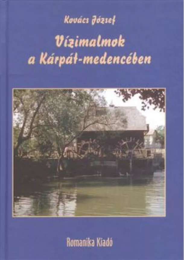 Kovács József - VÍZIMALMOK A KÁRPÁT-MEDENCÉBEN