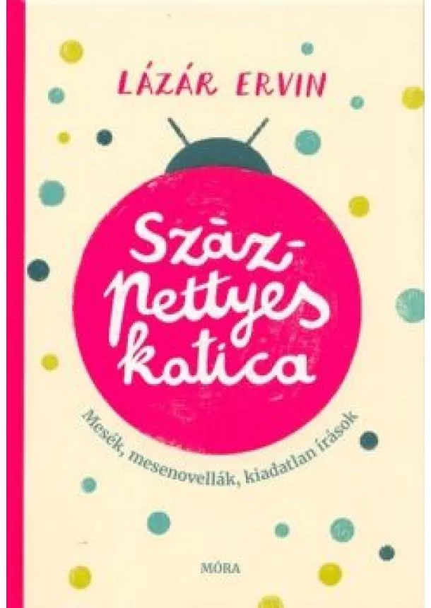 Lázár Ervin - Százpettyes katica - Mesék, mesenovellák, kiadatlan írások