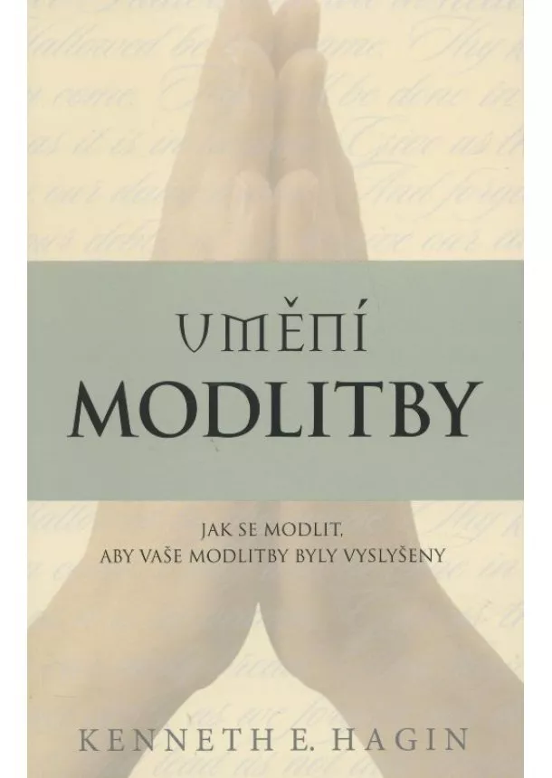 Kenneth E. Hagin - Umění modlitby - Jak se modlit, aby vaše modlitby byly vyslyšeny