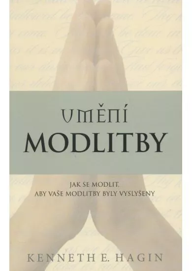 Umění modlitby - Jak se modlit, aby vaše modlitby byly vyslyšeny