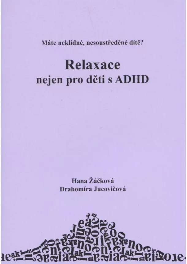 Hana Žáčková, Drahomíra Jucovičová - Relaxace nejen pro děti s ADHD - Máte neklidné, nesoustředěné dítě?