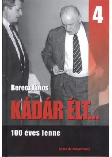 Kádár élt... 4. /100 éves lenne